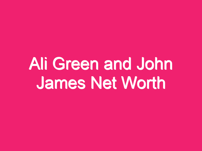 Ali Green and John James Net Worth
