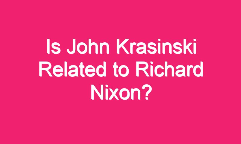 Is John Krasinski Related to Richard Nixon?