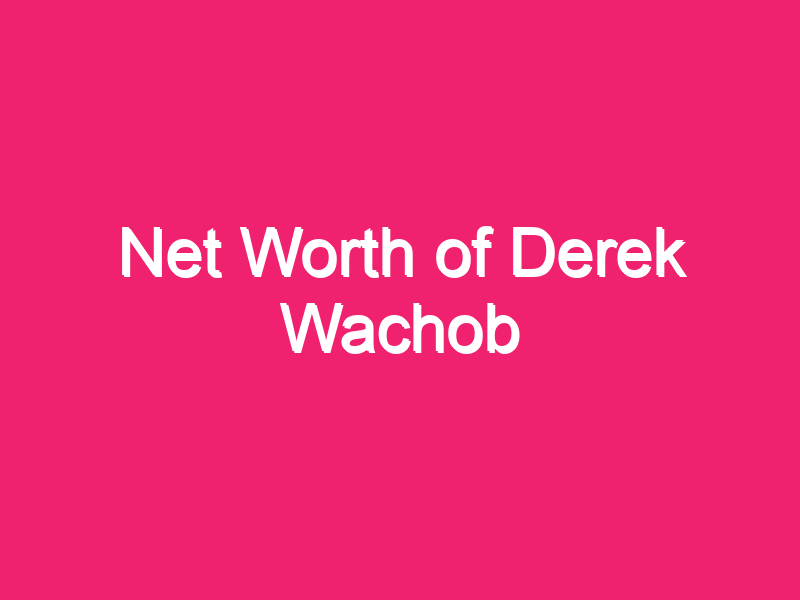Net Worth of Derek Wachob