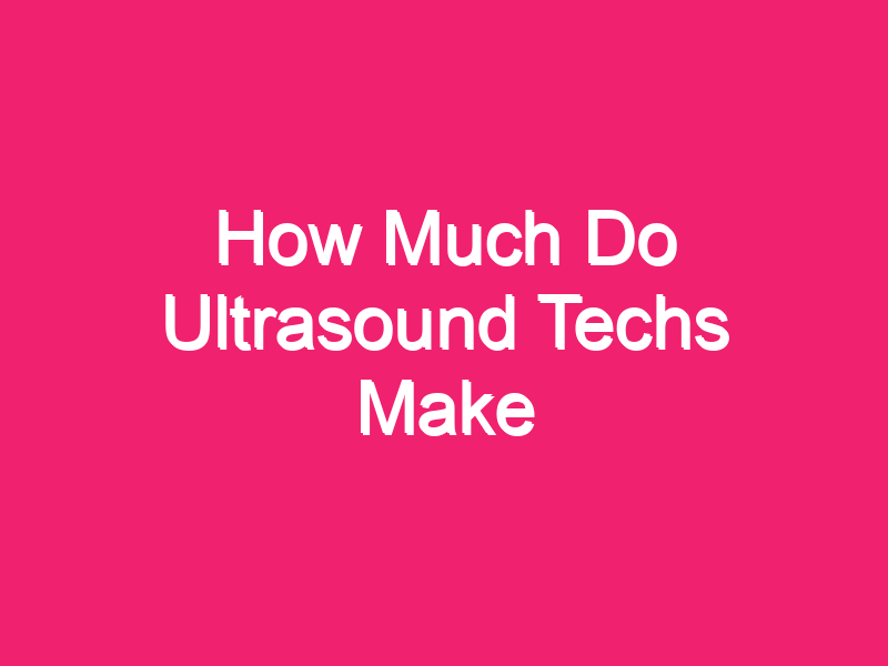 How Much Do Ultrasound Techs Make - Upward Times