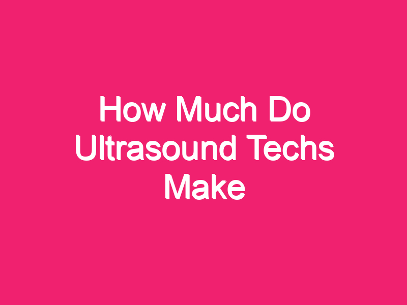 how-much-do-ultrasound-techs-make-here-s-what-we-know