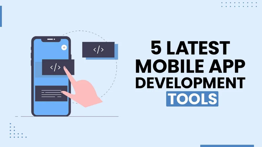 5 Latest Mobile App Development Tools & Technologies